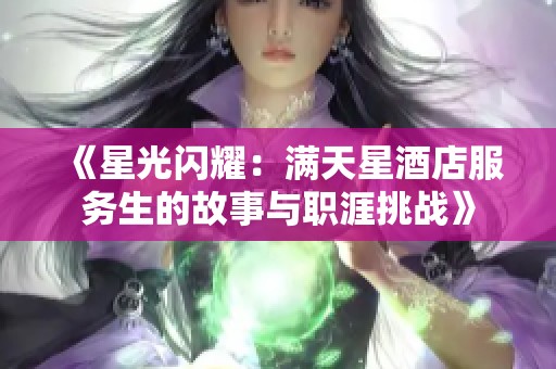 《星光闪耀：满天星酒店服务生的故事与职涯挑战》