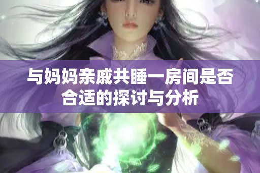 与妈妈亲戚共睡一房间是否合适的探讨与分析