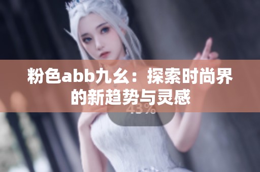 粉色abb九幺：探索时尚界的新趋势与灵感