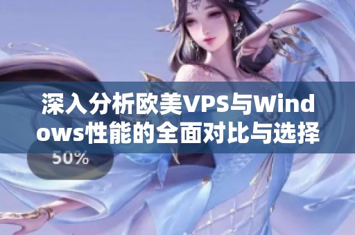 深入分析欧美VPS与Windows性能的全面对比与选择建议