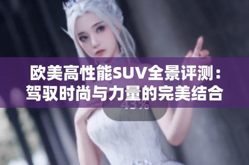 欧美高性能SUV全景评测：驾驭时尚与力量的完美结合