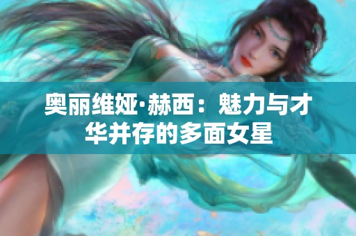 奥丽维娅·赫西：魅力与才华并存的多面女星