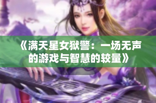 《满天星女狱警：一场无声的游戏与智慧的较量》