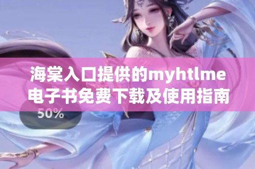 海棠入口提供的myhtlme电子书免费下载及使用指南