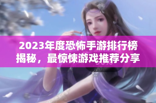 2023年度恐怖手游排行榜揭秘，最惊悚游戏推荐分享