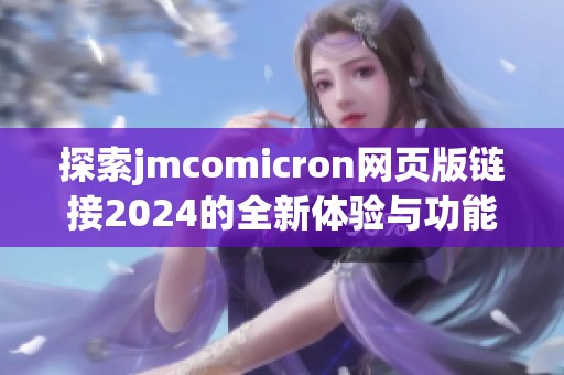 探索jmcomicron网页版链接2024的全新体验与功能介绍