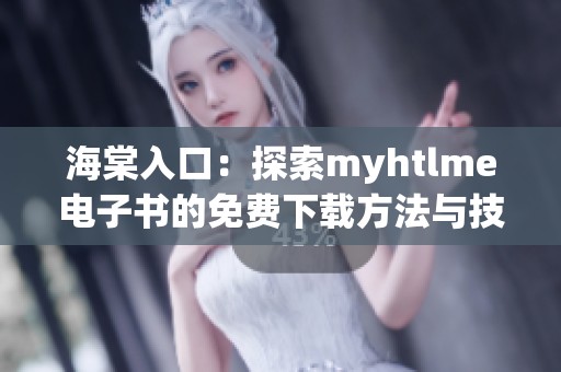 海棠入口：探索myhtlme电子书的免费下载方法与技巧