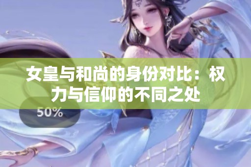 女皇与和尚的身份对比：权力与信仰的不同之处