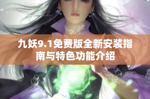 九妖9.1免费版全新安装指南与特色功能介绍