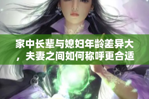 家中长辈与媳妇年龄差异大，夫妻之间如何称呼更合适