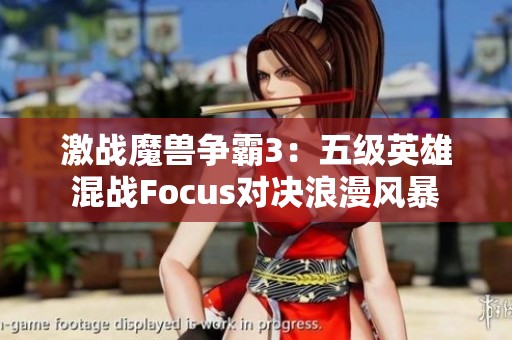 激战魔兽争霸3：五级英雄混战Focus对决浪漫风暴