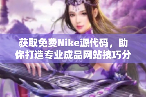 获取免费Nike源代码，助你打造专业成品网站技巧分享