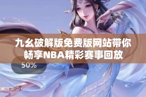 九幺破解版免费版网站带你畅享NBA精彩赛事回放