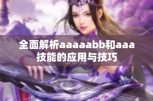 全面解析aaaaabb和aaa技能的应用与技巧