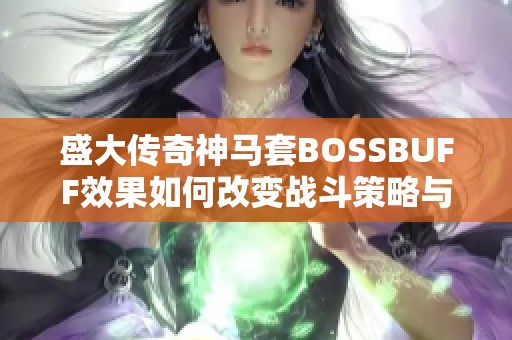 盛大传奇神马套BOSSBUFF效果如何改变战斗策略与玩法分析