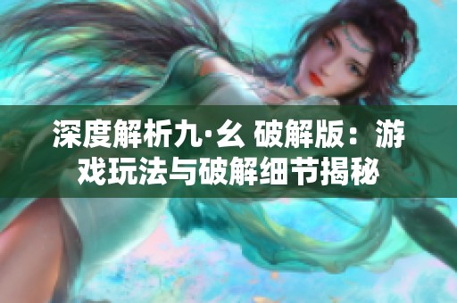 深度解析九·幺 破解版：游戏玩法与破解细节揭秘