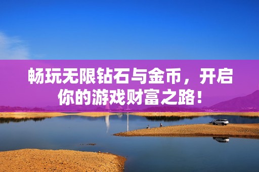 畅玩无限钻石与金币，开启你的游戏财富之路！