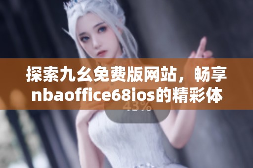 探索九幺免费版网站，畅享nbaoffice68ios的精彩体验