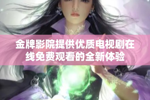 金牌影院提供优质电视剧在线免费观看的全新体验