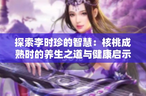 探索李时珍的智慧：核桃成熟时的养生之道与健康启示