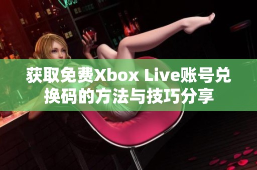 获取免费Xbox Live账号兑换码的方法与技巧分享