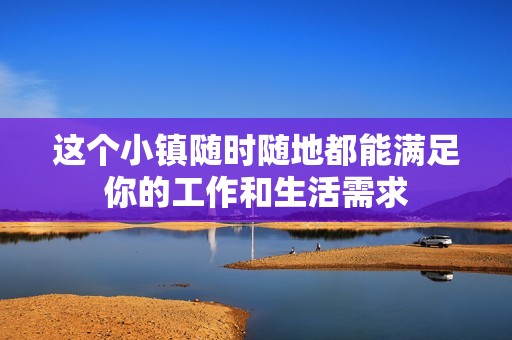 这个小镇随时随地都能满足你的工作和生活需求