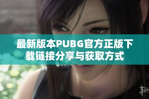 最新版本PUBG官方正版下载链接分享与获取方式