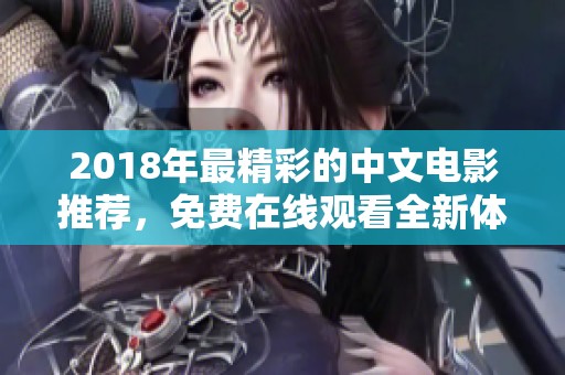 2018年最精彩的中文电影推荐，免费在线观看全新体验