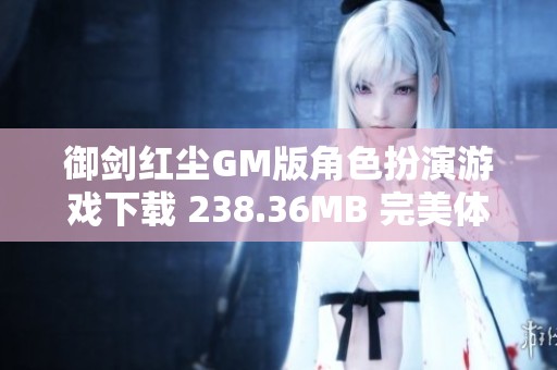 御剑红尘GM版角色扮演游戏下载 238.36MB 完美体验全新冒险世界