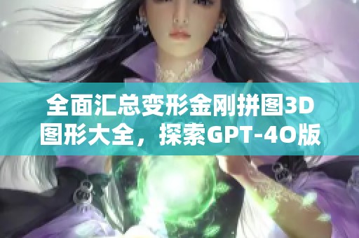 全面汇总变形金刚拼图3D图形大全，探索GPT-4O版迷你图像素材集的精彩内容