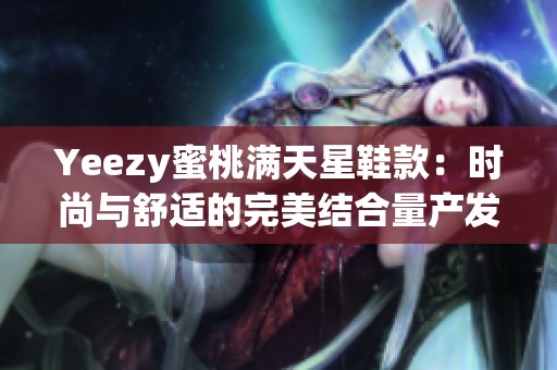 Yeezy蜜桃满天星鞋款：时尚与舒适的完美结合量产发售