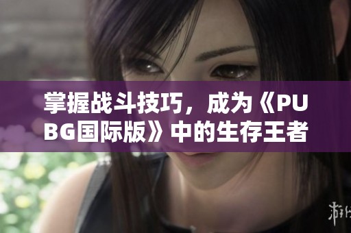 掌握战斗技巧，成为《PUBG国际版》中的生存王者