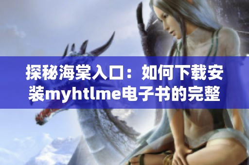 探秘海棠入口：如何下载安装myhtlme电子书的完整指南