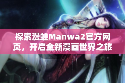 探索漫蛙Manwa2官方网页，开启全新漫画世界之旅