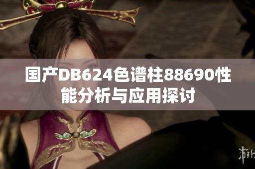 国产DB624色谱柱88690性能分析与应用探讨