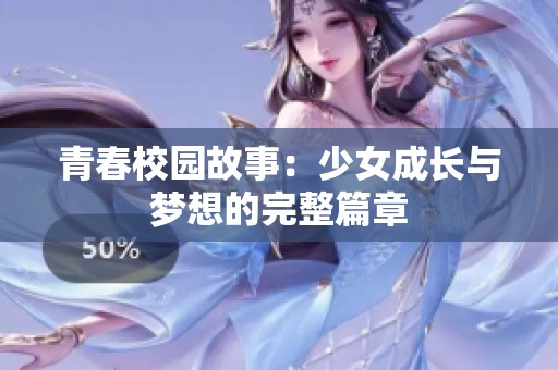 青春校园故事：少女成长与梦想的完整篇章