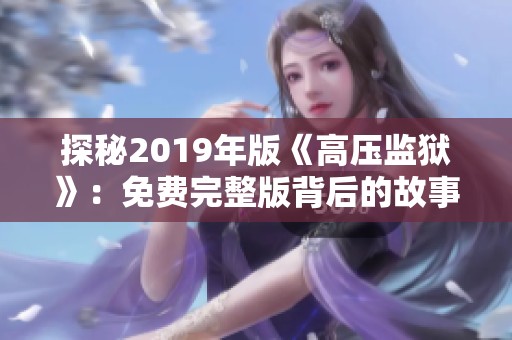 探秘2019年版《高压监狱》：免费完整版背后的故事与深意