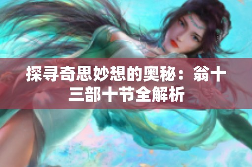 探寻奇思妙想的奥秘：翁十三部十节全解析