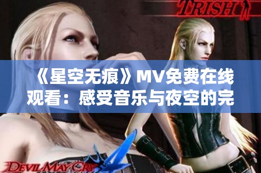 《星空无痕》MV免费在线观看：感受音乐与夜空的完美结合