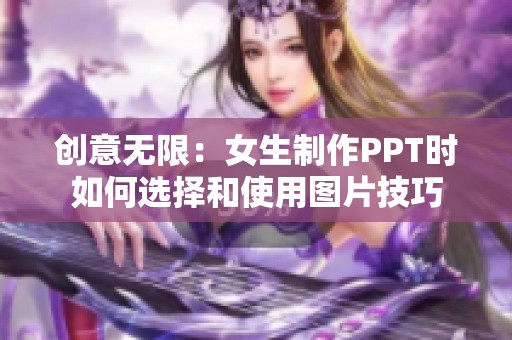 创意无限：女生制作PPT时如何选择和使用图片技巧