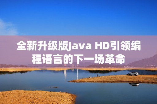 全新升级版Java HD引领编程语言的下一场革命