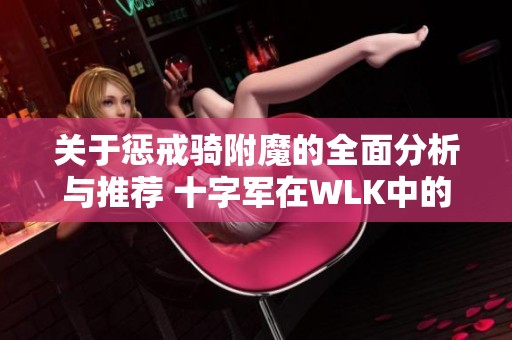 关于惩戒骑附魔的全面分析与推荐 十字军在WLK中的表现如何