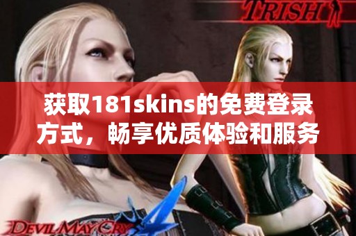 获取181skins的免费登录方式，畅享优质体验和服务