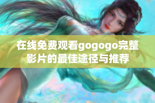 在线免费观看gogogo完整影片的最佳途径与推荐