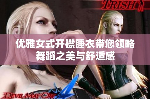 优雅女式开襟睡衣带您领略舞蹈之美与舒适感