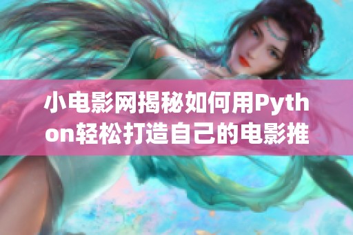 小电影网揭秘如何用Python轻松打造自己的电影推荐系统