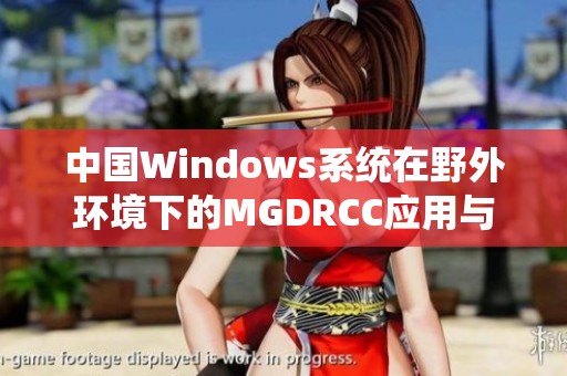 中国Windows系统在野外环境下的MGDRCC应用与实践探索