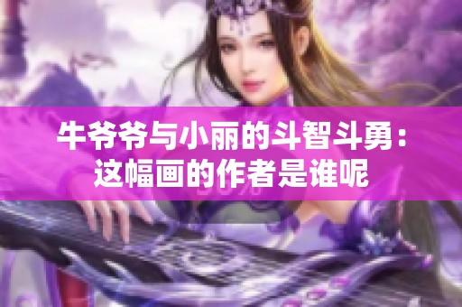 牛爷爷与小丽的斗智斗勇：这幅画的作者是谁呢