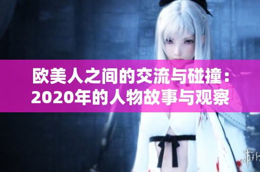 欧美人之间的交流与碰撞：2020年的人物故事与观察