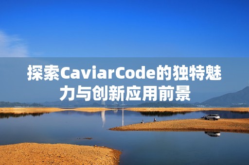 探索CaviarCode的独特魅力与创新应用前景